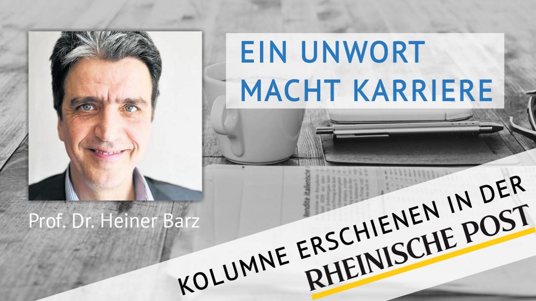 Ein Unwort macht Karriere, Kolumne von Heiner Barz, erschienen in der Rheinischen Post